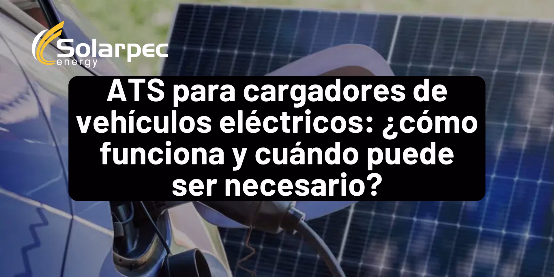 ATS para cargadores de vehículos eléctricos: ¿cómo funciona y cuándo puede ser necesario?