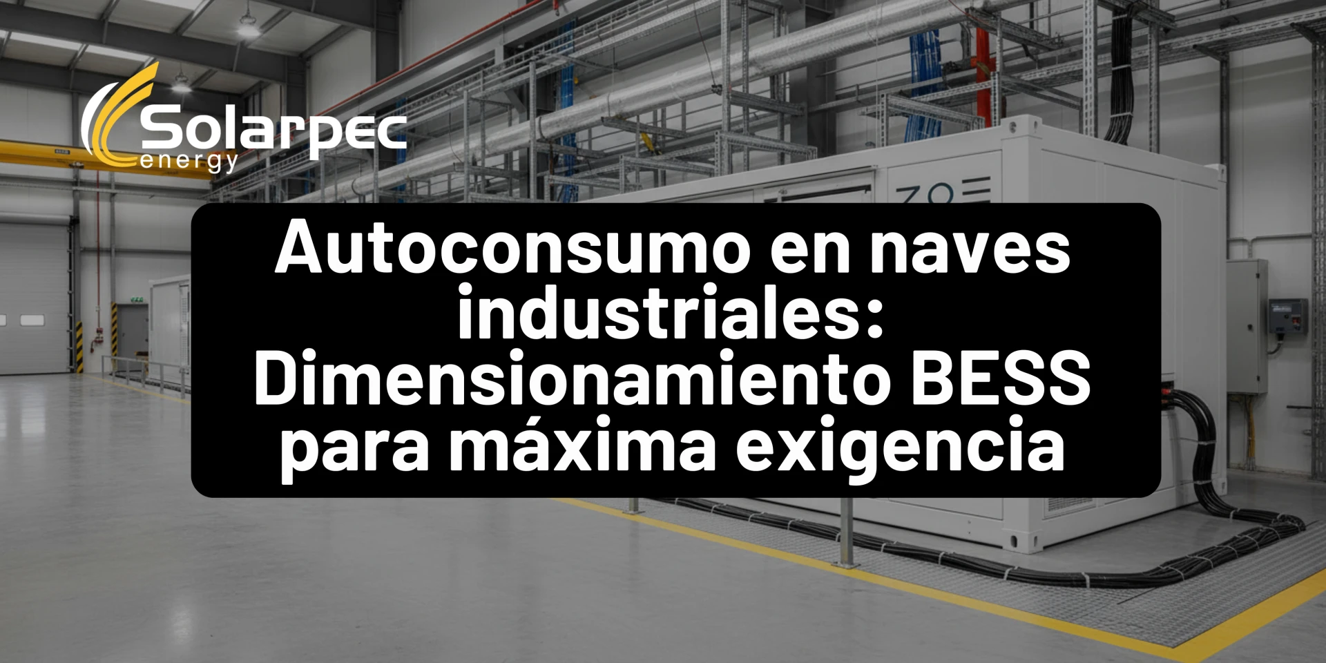 Autoconsumo en naves industriales: Dimensionamiento BESS para máxima exigencia