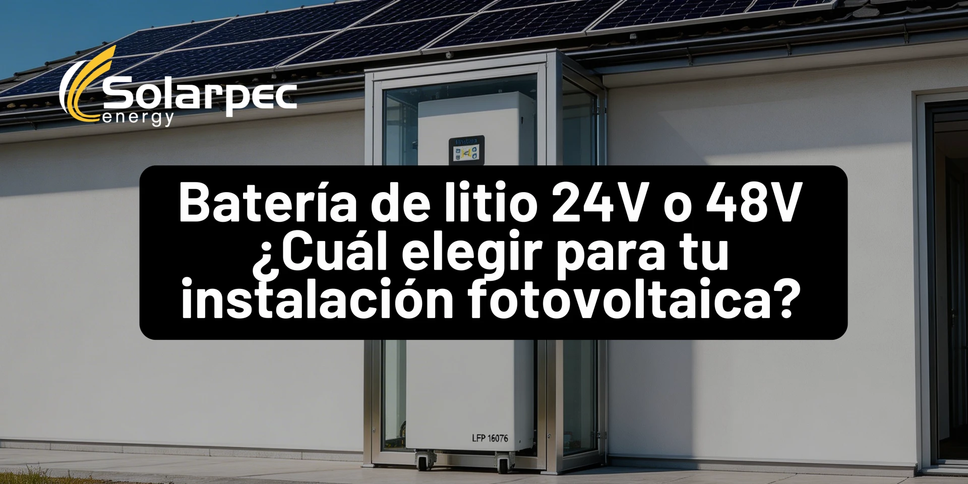 Batería de litio 24V o 48V ¿Cuál elegir para tu instalación fotovoltaica?