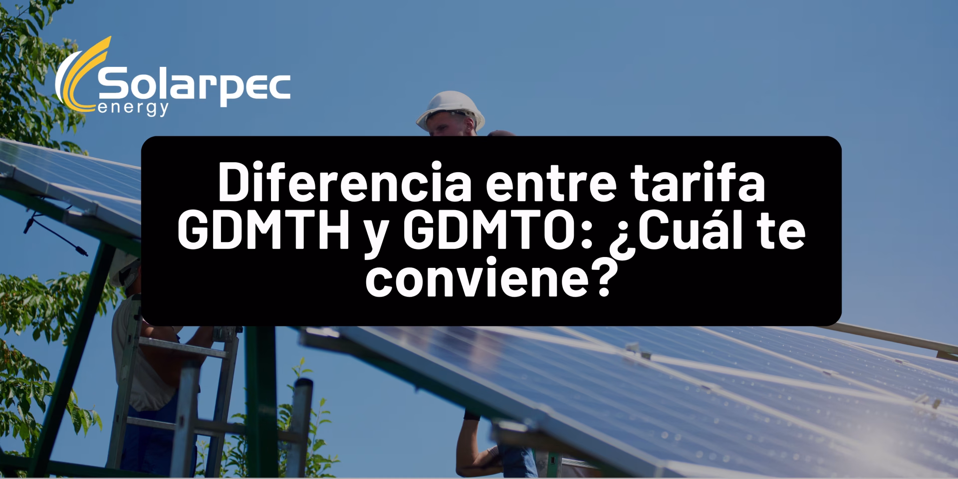 Diferencia entre tarifa GDMTH y GDMTO: ¿Cuál te conviene?