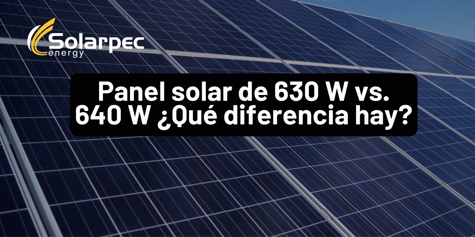 Panel solar de 630 W vs. 640 W ¿Qué diferencia hay?