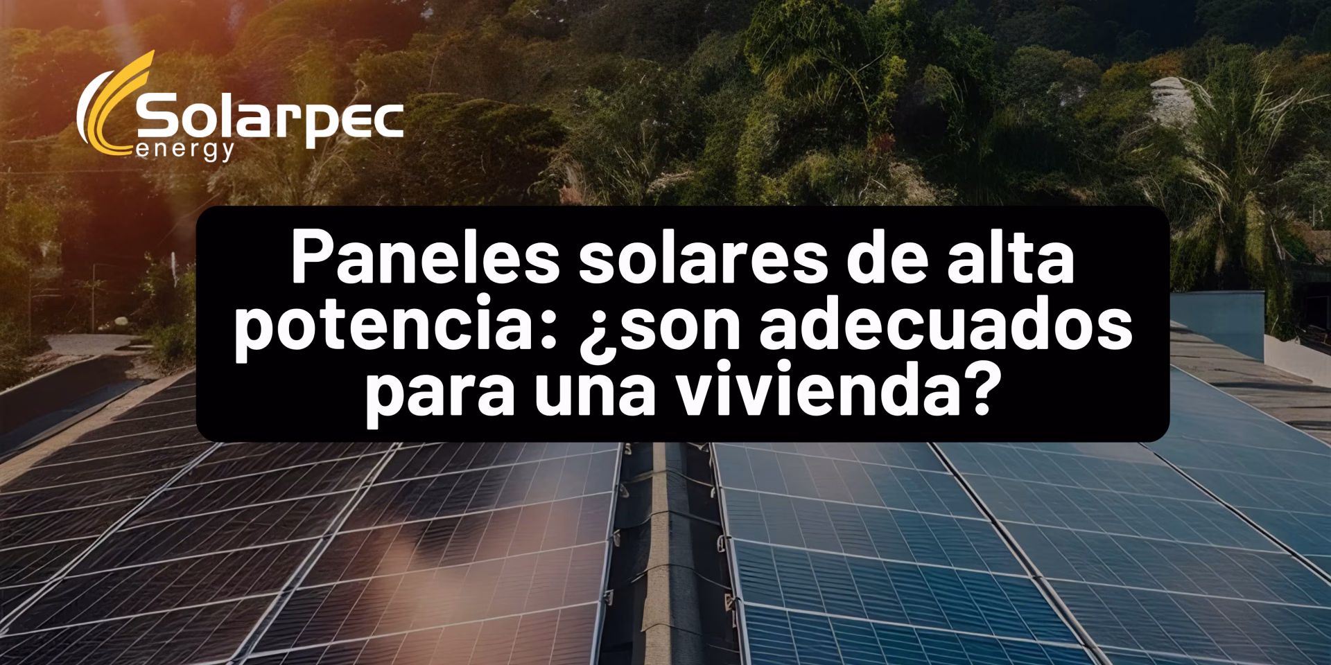 Paneles solares de alta potencia: ¿son adecuados para una vivienda?