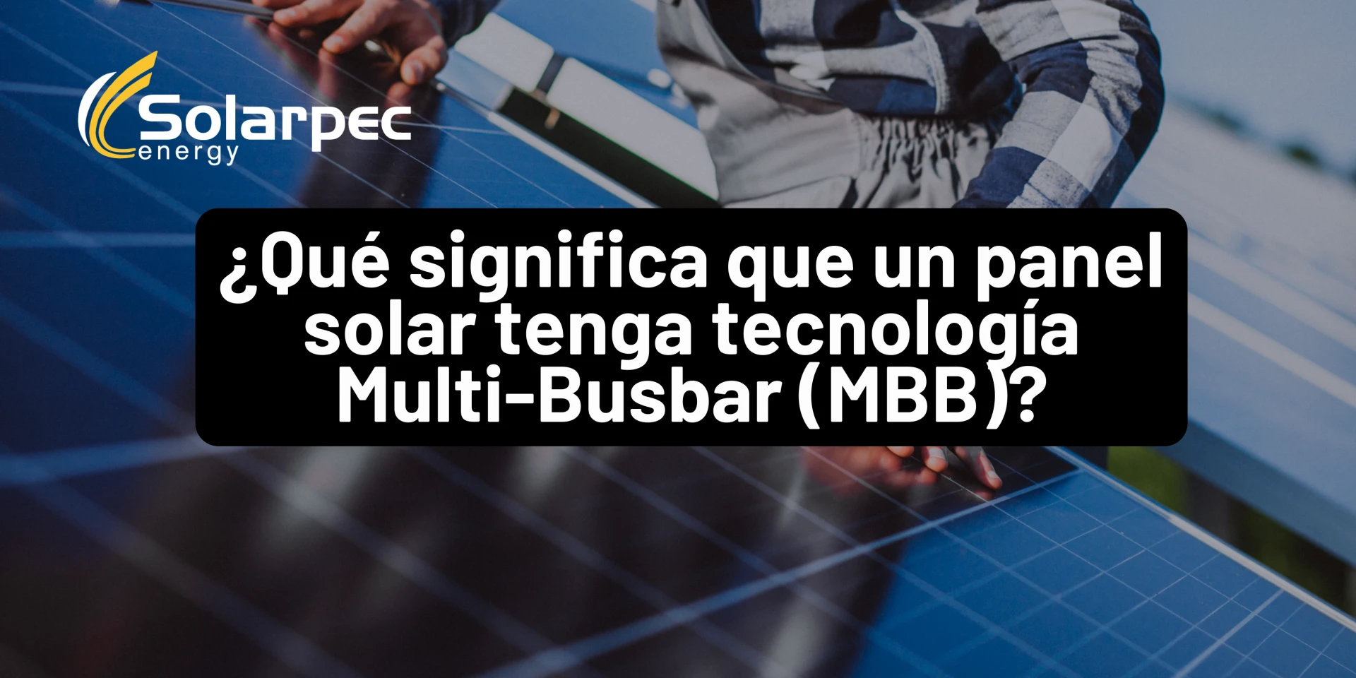 ¿Qué significa que un panel solar tenga tecnología Multi-Busbar (MBB)?