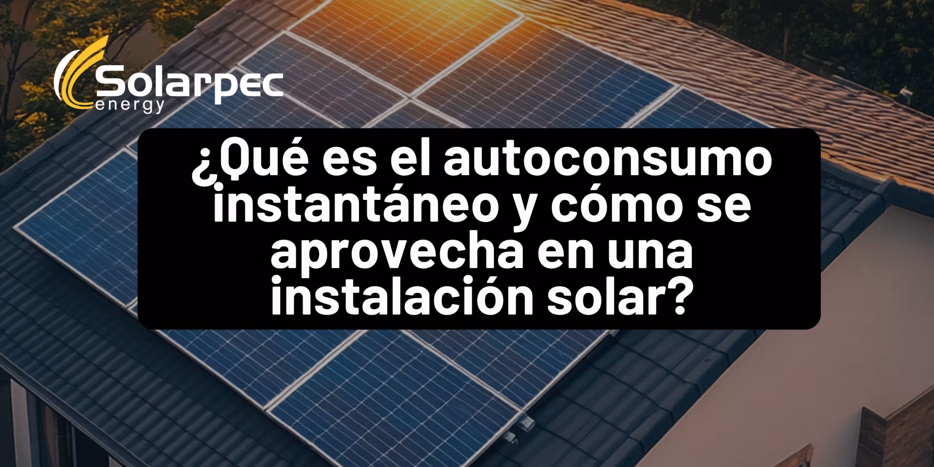 ¿Qué es el autoconsumo instantáneo y cómo se aprovecha en una instalación solar?