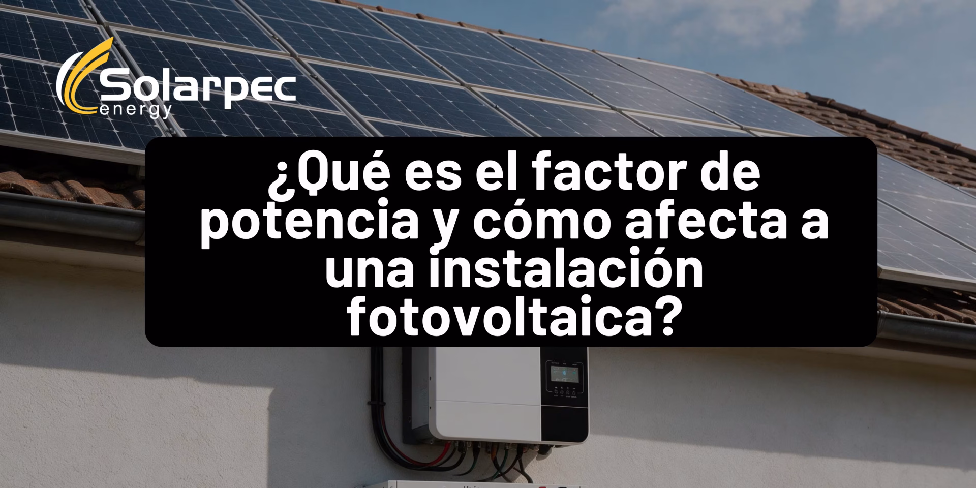 ¿Qué es el factor de potencia y cómo afecta a una instalación fotovoltaica?