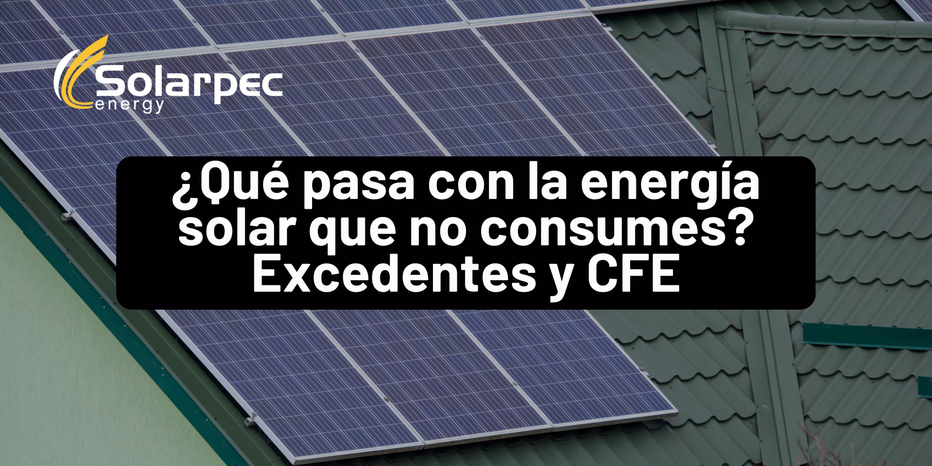 ¿Qué pasa con la energía solar que no consumes? Excedentes y CFE