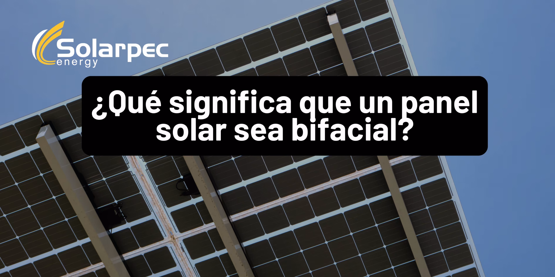 ¿Qué significa que un panel solar sea bifacial?