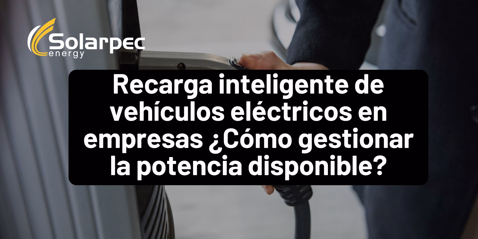 Recarga inteligente de vehículos eléctricos en empresas ¿Cómo gestionar la potencia disponible?